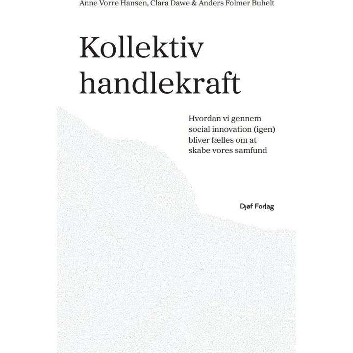 Kollektiv handlekraft - Anne Vorre Hansen, Anders Folmer Buhelt & Clara Dawe