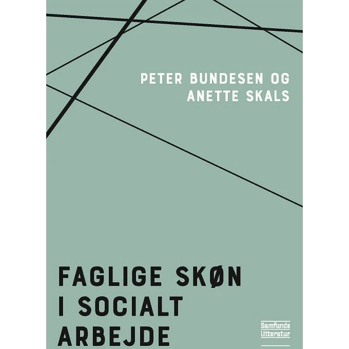 Faglige skøn i socialt arbejde - Peter Bundesen & Anette Skals