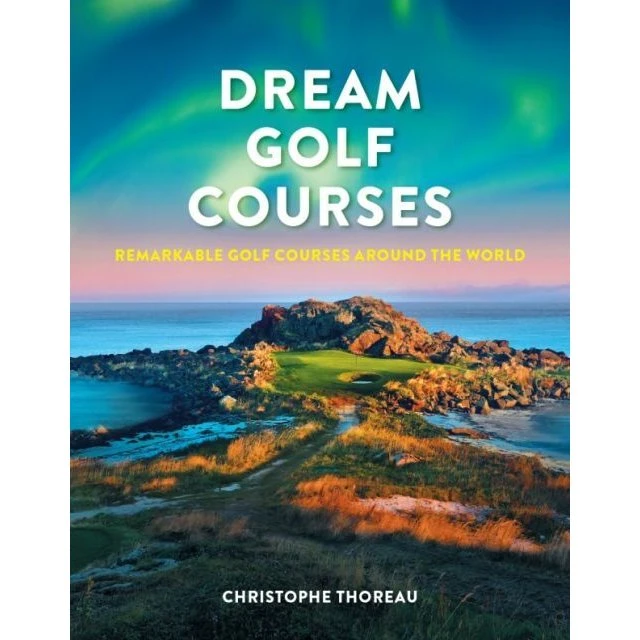 Dream Golf Courses - Christophe Thoreau