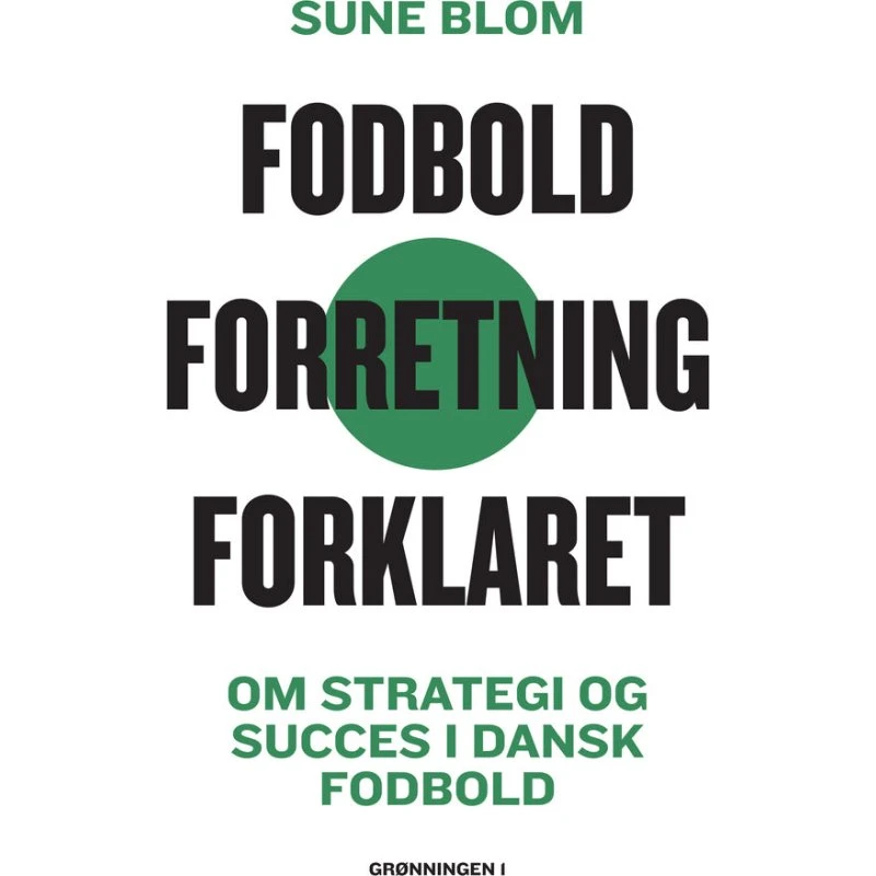 Fodbold. Forretning. Forklaret. - Sune Blom