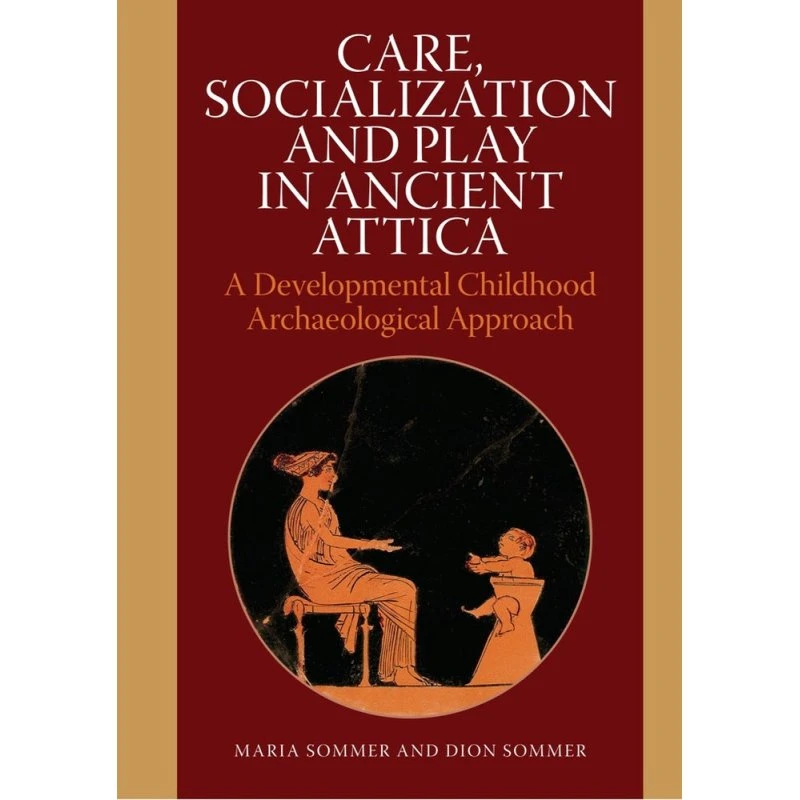 Care, Socialization and Play in Ancient Attica - Dion Sommer