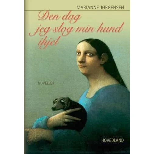 Den dag, jeg slog min hund ihjel af Marianne Jørgensen