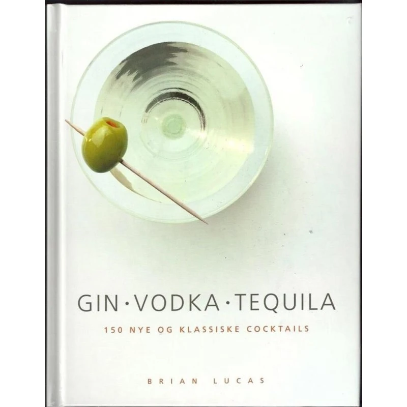 Gin, Vodka, Tequila af Brian Lucas - Cocktailbog