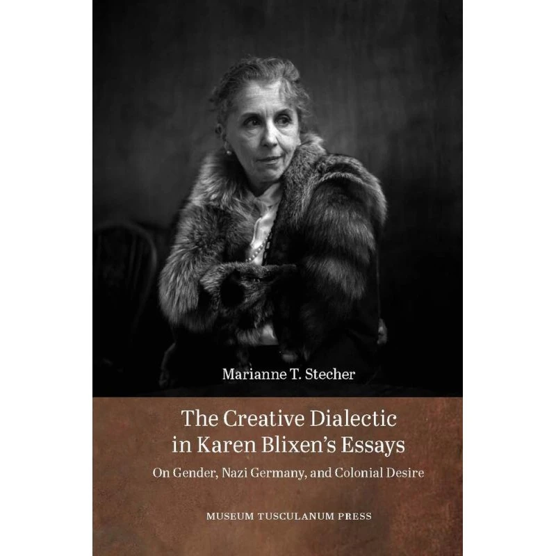 The Creative Dialectic in Karen Blixen's Essays - Marianne T. Stecher