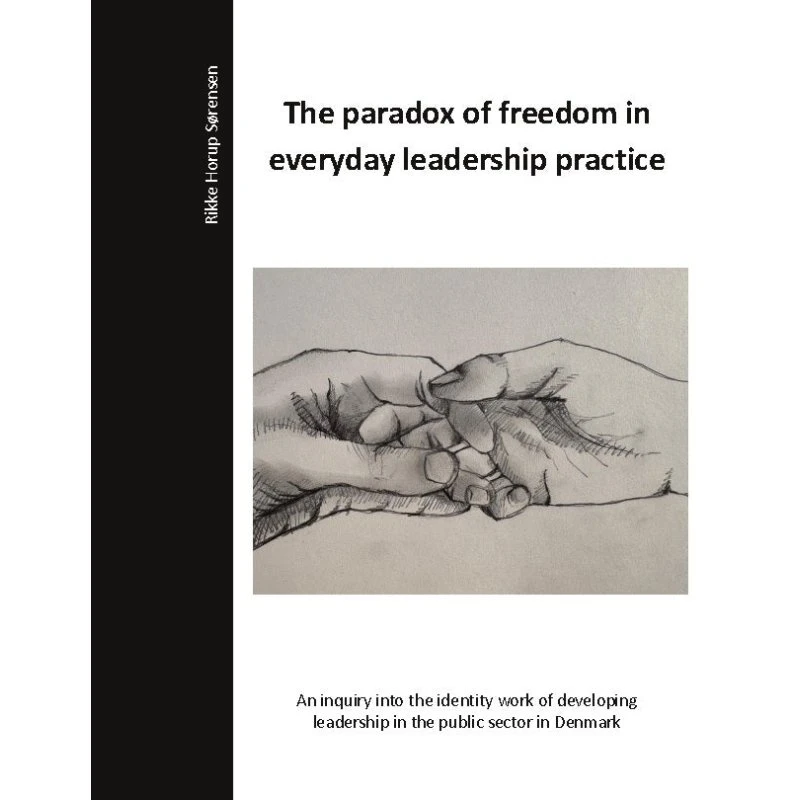 The Paradox of Freedom in Everyday Leadership Practice - Rikke Horup Sørensen