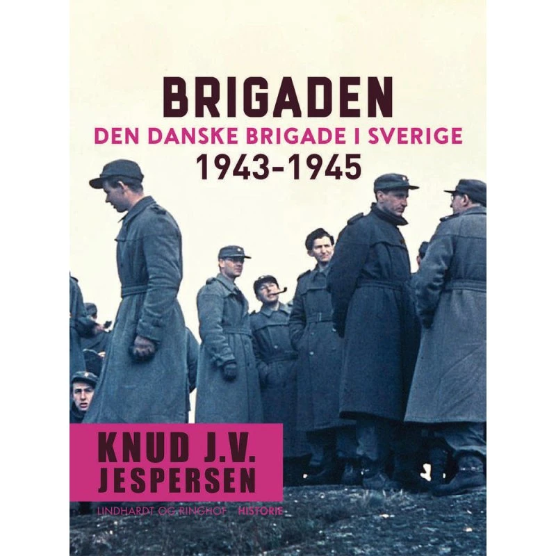 Brigaden. Den danske Brigade i Sverige 1943-1945 - Knud J.V. Jespersen