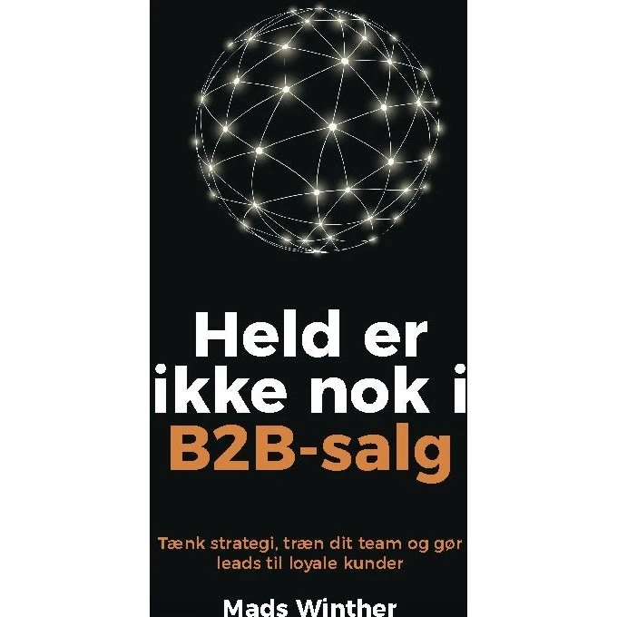 Held er ikke nok i B2B-salg - Mads Winther - Bog