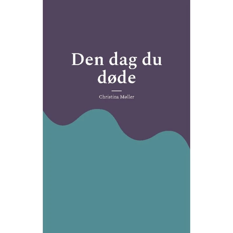 Den dag du døde - Christina Møller (Bog)