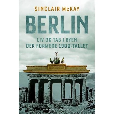 Sinclair McKay: Berlin - Liv og tab i byen der formede 1900-tallet