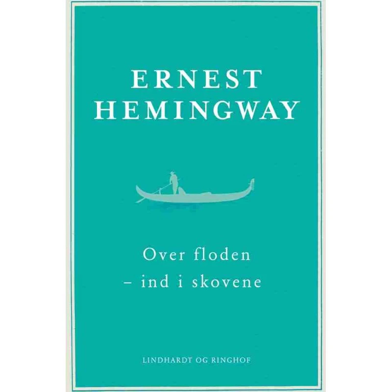 Ernest Hemingway: Over floden - ind i skovene
