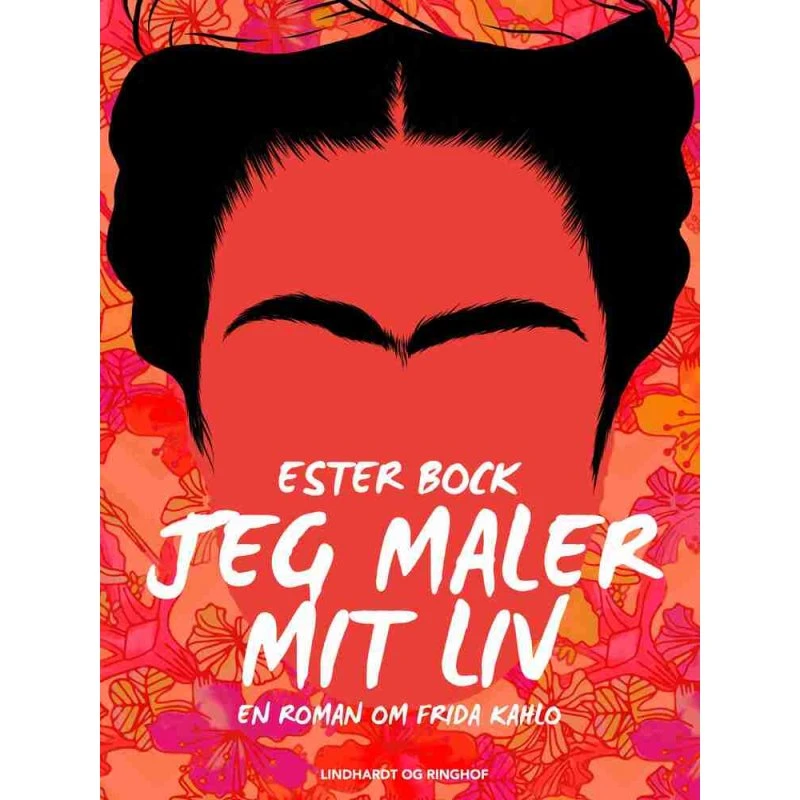 Jeg maler mit liv: En roman om Frida Kahlo af Ester Bock