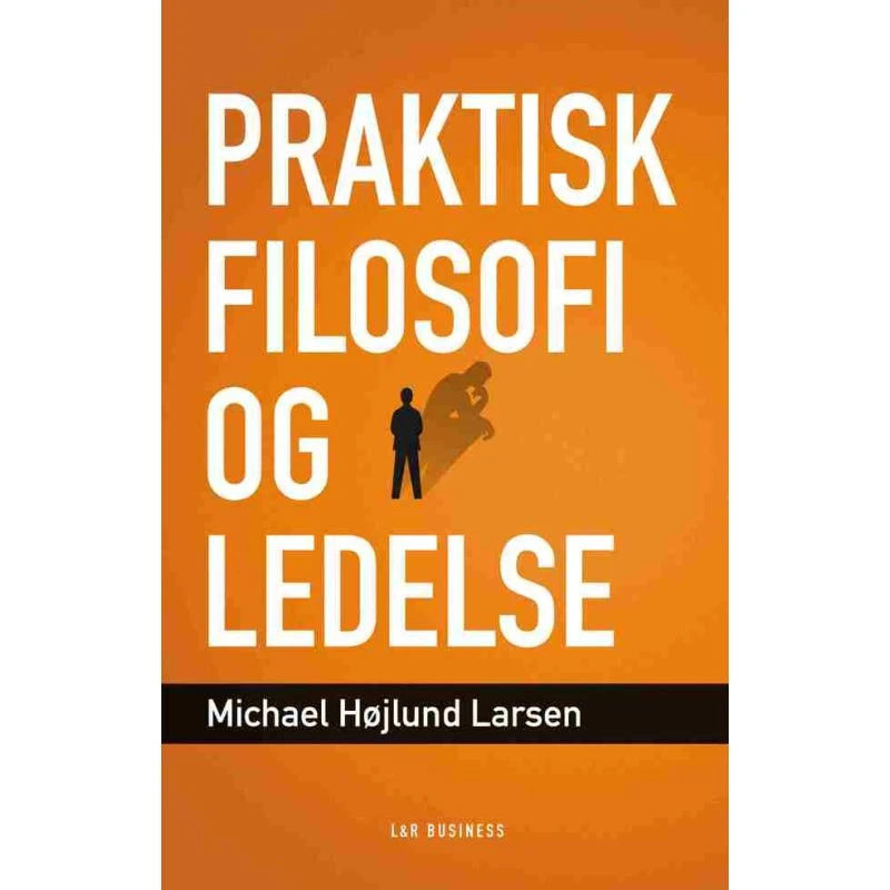 Praktisk filosofi og ledelse - Michael Højlund Larsen
