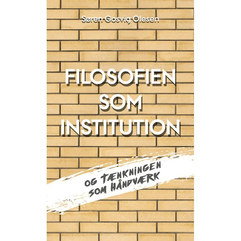 Filosofien som institution og tænkningen som håndværk - Søren Gosvig Olesen