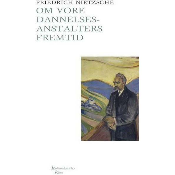 Friedrich Nietzsche: Om vore dannelsesanstalters fremtid