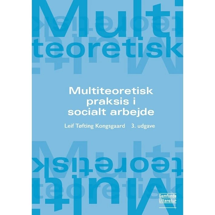 Multiteoretisk praksis i socialt arbejde - Leif Tøfting Kongsgaard