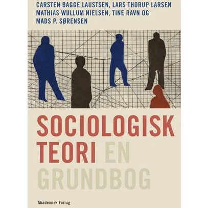 Sociologisk teori - en grundbog af Carsten Bagge Sørensen m.fl.