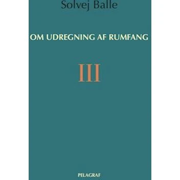 Om udregning af rumfang III - Solvej Balle - Bog