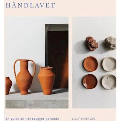 Lilly Maetzig: Håndlavet - Guide til håndbygget keramik