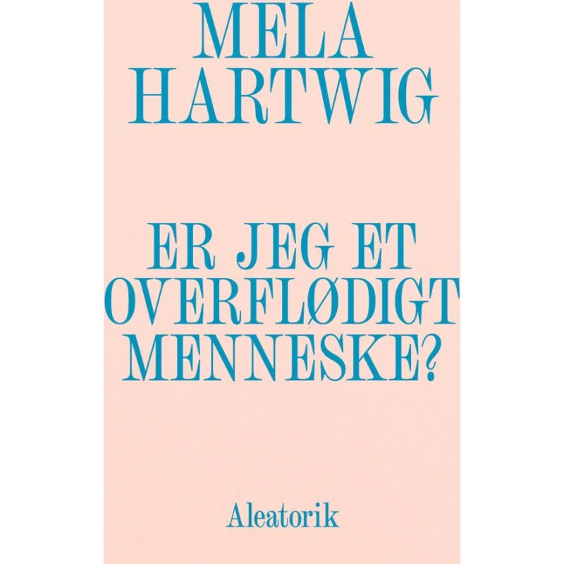 Mela Hartwig: Er jeg et overflødigt menneske?