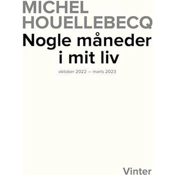Michel Houellebecq: Nogle måneder i mit liv (okt 2022 - marts 2023)