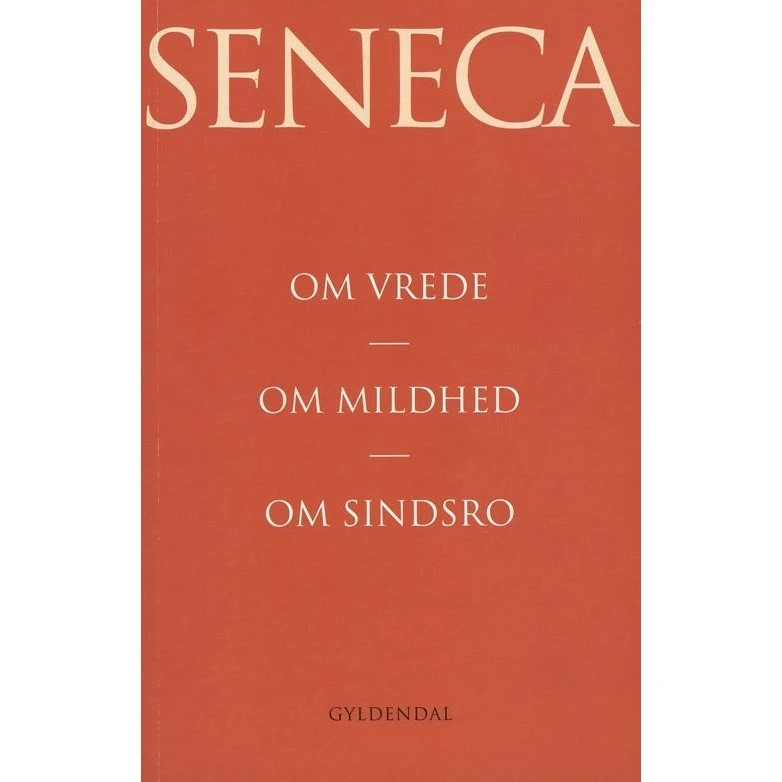 Om vrede. Om mildhed. Om sindsro - Lucius Annaeus Seneca